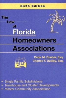 The Law of Florida Homeowners Associations: Single Family Subdivisions, Townhouse & Cluster Developments, Master Community Associations - Dunbar, Peter M, and Dudley, Charles F