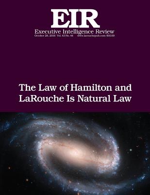 The Law of Hamilton and LaRouche Is Natural Law: Executive Intelligence Review; Volume 43, Issue 44 - Larouche Jr, Lyndon H