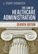 The Law of Healthcare Administration, Seventh Edition