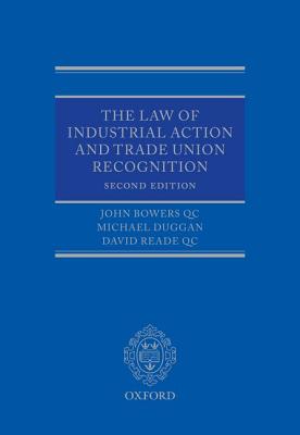 The Law of Industrial Action and Trade Union Recognition - Bowers Qc, John, and Duggan, Michael, and Reade Qc, David