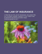 The Law of Insurance; A Treatise on the Law of Insurance, Including Fire, Life, Accident, Marine, Casualty, Title, Credit and Guarantee Insurance in Every from