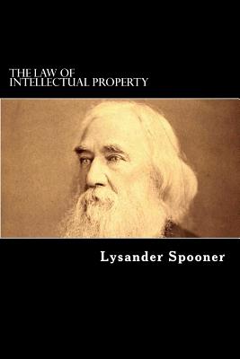 The Law of Intellectual Property - Spooner, Lysander