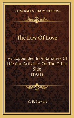 The Law of Love: As Expounded in a Narrative of Life and Activities on the Other Side (1921) - Stewart, C R