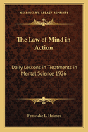 The Law of Mind in Action: Daily Lessons in Treatments in Mental Science 1926