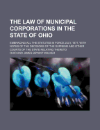 The Law of Municipal Corporations in the State of Ohio: Embracing All the Statutes in Force July, 1871, with Notes of the Decisions of the Supreme and