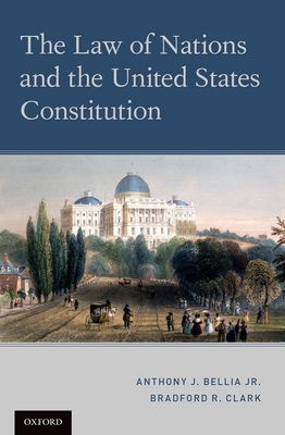 The Law of Nations and the United States Constitution - Bellia Jr., Anthony J., and Clark, Bradford R.