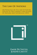 The Law of Nations: Or Principles of the Law of Nature, Applied to the Conduct and Affairs of Nations and Sovereigns (1853)