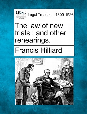 The law of new trials: and other rehearings. - Hilliard, Francis