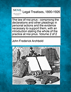 The Law of Nisi Prius: Comprising the Declarations and Other Pleadings in Personal Actions and the Evidence Necessary to Support Them, with an Introduction Stating the Whole of the Practice at Nisi Prius. Volume 2 of 2