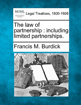 The Law of Partnership: Including Limited Partnerships. - Burdick, Francis M