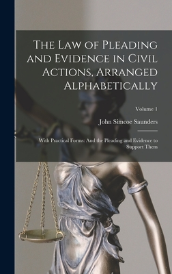 The Law of Pleading and Evidence in Civil Actions, Arranged Alphabetically: With Practical Forms: And the Pleading and Evidence to Support Them; Volume 1 - Saunders, John Simcoe