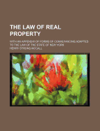 The Law of Real Property: With an Appendix of Forms of Conveyancing Adapted to the Law of the State of New York