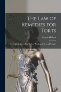 The Law of Remedies for Torts: Including Replevin, Real Action, Pleading, Evidence, Damages