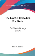 The Law Of Remedies For Torts: Or Private Wrongs (1867)