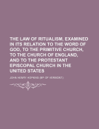 The Law of Ritualism, Examined in Its Relation to the Word of God, to the Primitive Church, to the Church of England, and to the Protestant Episcopal Church in the United States - Hopkins, John Henry