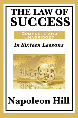 The Law of Success: In Sixteen Lessons: Complete and Unabridged - Hill, Napoleon