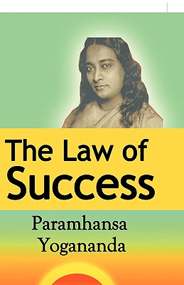 The Law of Success: Using the Power of Spirit to Create Health, Prosperity, and Happiness - Yogananda, Paramahansa