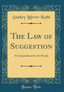 The Law of Suggestion: A Compendium for the People (Classic Reprint)