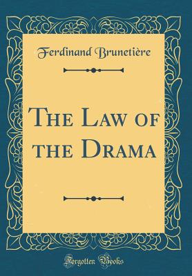 The Law of the Drama (Classic Reprint) - Brunetiere, Ferdinand