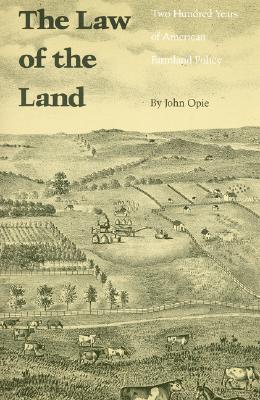 The Law of the Land: Two Hundred Years of American Farmland Policy - Opie, John