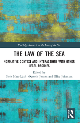The Law of the Sea: Normative Context and Interactions with other Legal Regimes - Matz-Lck, Nele (Editor), and Jensen, ystein (Editor), and Johansen, Elise (Editor)