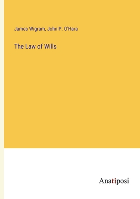 The Law of Wills - Wigram, James, and O'Hara, John P