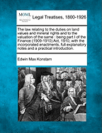 The Law Relating to the Duties on Land Values and Mineral Rights and to the Valuation of the Same, Being of the Finance (1909-1910) ACT, 1910: With the Incorporated Enactments Full Explanatory Notes and a Practical Introduction (Classic Reprint)