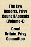 The Law Reports. Privy Council Appeals Volume 4