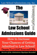 The Law School Admissions Guide: How to Increase Your Chances of Getting Admitted to Law School Despite Your LSAT Score and Gpa