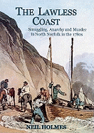 The Lawless Coast: Murder, Smuggling and Anarchy in the 1780s on the North Norfolk Coast