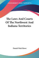 The Laws and Courts of the Northwest and Indiana Territories