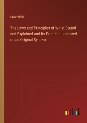 The Laws and Principles of Whist Stated and Explained and its Practice Illustrated on an Original System - Cavendish
