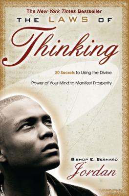 The Laws of Thinking: 20 Secrets to Using the Divine Power of Your Mind to Manifest Prosperity - Jordan, E Bernard, Bishop