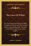 The Laws of Whist: All the Important Decisions Made in England, France and the United States ...: the System of Combination of Forces ...: Combined With the General Rules of the Etiquette of the Game