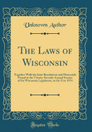 The Laws of Wisconsin: Together with the Joint Resolutions and Memorials Passed at the Twenty-Seventh Annual Session of the Wisconsin Legislature, in the Year 1974 (Classic Reprint)