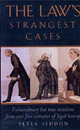 The Law's Strangest Cases: Extraordinary But True Incidents from Over Five Centuries of Legal History