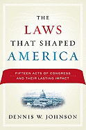 The Laws That Shaped America: Fifteen Acts of Congress and Their Lasting Impact