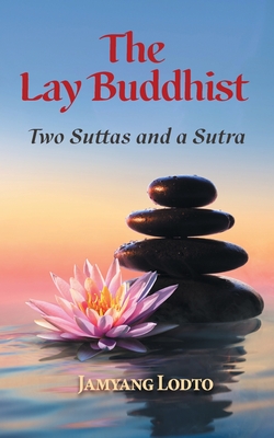 The Lay Buddhist: Two Suttas and a Sutra - Lodto, Jamyang, and Mills, Lawrence Khantipalo (Translated by)