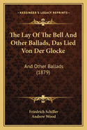 The Lay of the Bell and Other Ballads, Das Lied Von Der Glocke: And Other Ballads (1879)