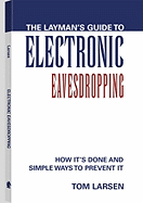 The Layman's Guide to Electronic Eavesdropping: How it's Done and Simple Ways to Prevent it - Larsen, Tom