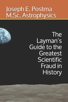 The Layman's Guide to the Greatest Scientific Fraud in History - Postma M Sc Astrophysics, Joseph E