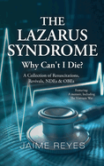 The Lazarus Syndrome: Why Can't I Die? A Collection of Resuscitations, Revivals, NDEs & OBEs Featuring: A Memoir, Including the Vietnam War