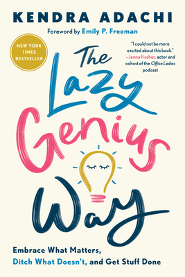 The Lazy Genius Way: Embrace What Matters, Ditch What Doesn't, and Get Stuff Done - Adachi, Kendra, and Freeman, Emily P (Foreword by)