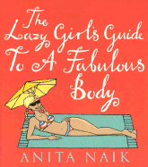 The Lazy Girl's Guide to a Fabulous Body - Naik, Anita
