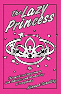 The Lazy Princess: The Quick and Easy Way to Look Fabulous and Be Amazing at Everything