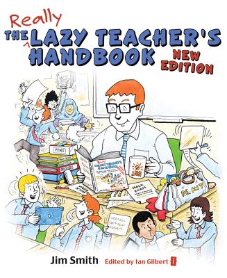 The Lazy Teacher's Handbook: How your students learn more when you teach less - Smith, Jim, and Gilbert, Ian (Editor)
