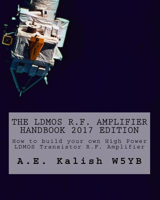 The LDMOS R.F. Amplifier Handbook: How to build your own High Power LDMOS Transistor R.F. Amplifier - Kalish, A E