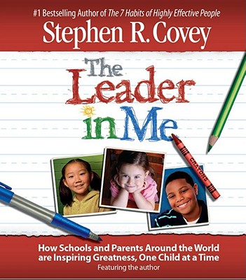 The Leader in Me: How Schools and Parents Around the World Are Inspiring Greatness, One Child At a Time - Covey, Stephen R. (Read by)