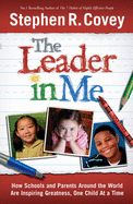 The Leader in Me: How Schools and Parents Around the World are Inspiring Greatness, One Child at a Time - Covey, Stephen R.