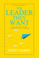 The Leader They Want: Inspire and Lead through Learning from Those You Lead